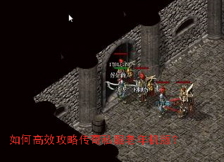如何高效攻略传奇私服老年机版? 如何高效攻略传奇私服老年机版?