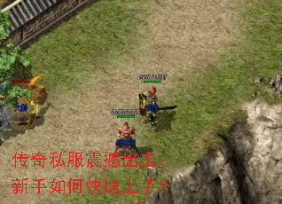 传奇私服震撼出击:新手如何快速上手? 传奇私服震撼出击:新手如何快速上手?