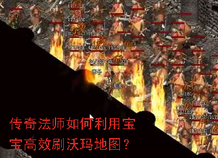 传奇法师如何利用宝宝高效刷沃玛地图? 传奇法师如何利用宝宝高效刷沃玛地图?