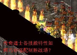 传奇道士各技能特性如何巧妙搭配制胜战场? 传奇道士各技能特性如何巧妙搭配制胜战场?