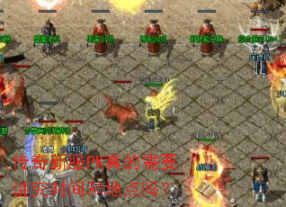 传奇新服PK真的需要讲究时间和地点吗? 传奇新服PK真的需要讲究时间和地点吗?