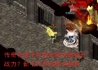 传奇私服手机版如何快速提升战力?新手开局攻略全解析 传奇私服手机版如何快速提升战力?新手开局攻略全解析