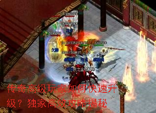 传奇高级玩家如何快速升级?独家高效攻略揭秘 传奇高级玩家如何快速升级?独家高效攻略揭秘