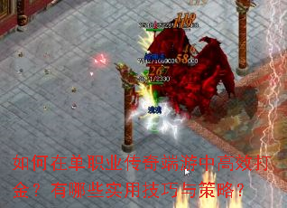 如何在单职业传奇端游中高效打金?有哪些实用技巧与策略? 如何在单职业传奇端游中高效打金?有哪些实用技巧与策略?