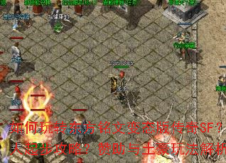 如何玩转东方铭文变态版传奇SF?散人起步攻略?赞助与土豪玩法解析? 如何玩转东方铭文变态版传奇SF?散人起步攻略?赞助与土豪玩法解析?
